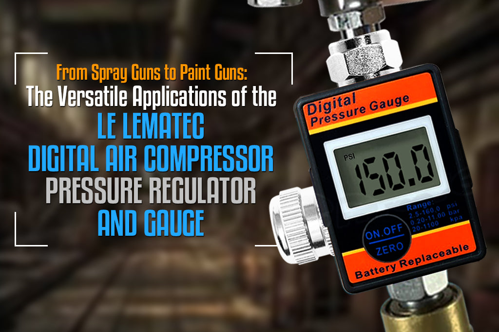 From Spray Guns to Paint Guns: The Versatile Applications of the LE LEMATEC Digital Air Compressor Pressure Regulator and Gauge