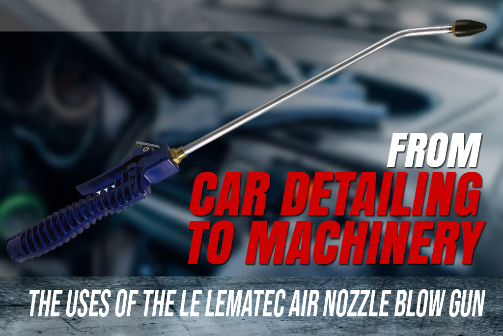 From Car Detailing to Machinery: The Uses of the LE LEMATEC Air Nozzle Blow Gun